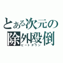 とある次元の除外殴倒（ビートダウン）