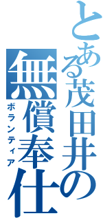 とある茂田井の無償奉仕（ボランティア）