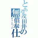 とある茂田井の無償奉仕（ボランティア）