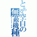 とある空自の無敵機種（Ｆ１５イーグル）