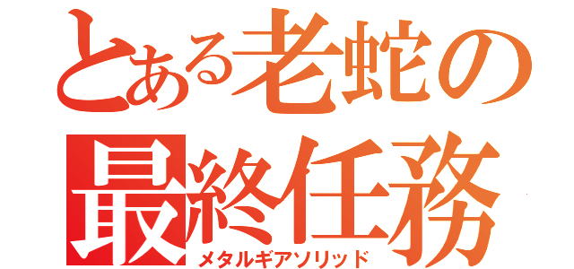 とある老蛇の最終任務。（メタルギアソリッド）