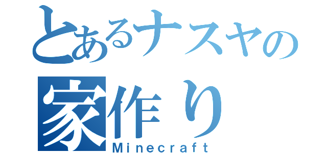 とあるナスヤの家作り（Ｍｉｎｅｃｒａｆｔ）