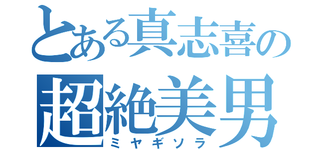 とある真志喜の超絶美男（ミヤギソラ）