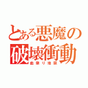 とある悪魔の破壊衝動（血祭り地獄）