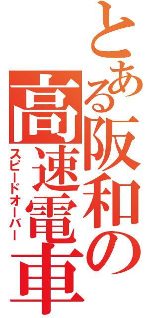 とある阪和の高速電車（スピードオーバー）