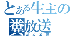 とある生主の糞放送（だめ放送）