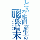 とある座間高生の形態端末（ｉＰｈｏｎｅ）