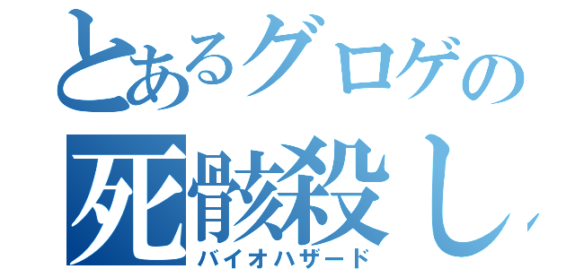 とあるグロゲの死骸殺し（バイオハザード）