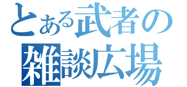 とある武者の雑談広場（）