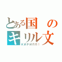 とある国のキリル文字（КИРИЛЛ！）