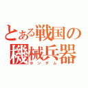 とある戦国の機械兵器（ホンダム）