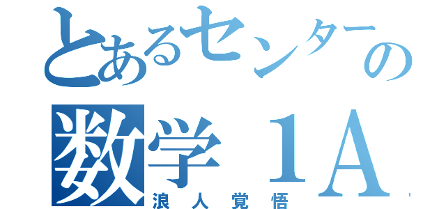 とあるセンター試験の数学１Ａ（浪人覚悟）