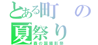 とある町の夏祭り（森の国撮影祭）