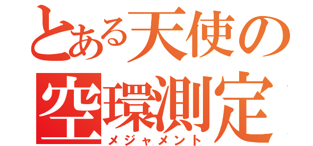 とある天使の空環測定（メジャメント）