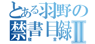 とある羽野の禁書目録Ⅱ（寝言）