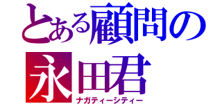 とある顧問の永田君（ナガティーシティー）