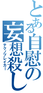 とある自慰の妄想殺し（テクノブレイカー）