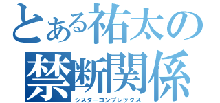 とある祐太の禁断関係（シスターコンプレックス）