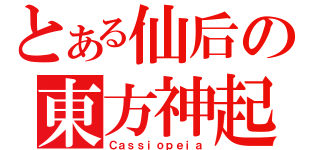 とある仙后の東方神起（Ｃａｓｓｉｏｐｅｉａ）