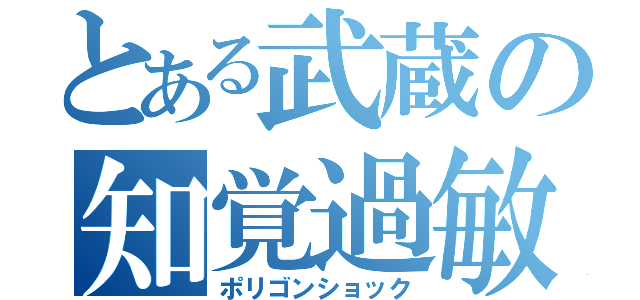 とある武蔵の知覚過敏（ポリゴンショック）