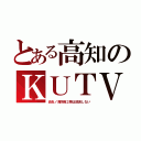 とある高知のＫＵＴＶ（炎炎ノ消防隊２期は放送しない）