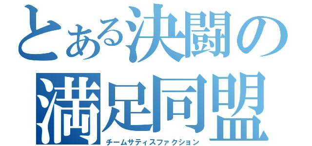 とある決闘の満足同盟（チームサティスファクション）