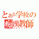 とある学校の痴漢教師（スクラップ）