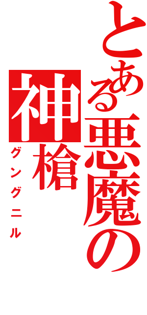 とある悪魔の神槍（グングニル）