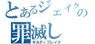 とあるジェイクの罪滅し（ギルティブレイク）