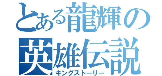 とある龍輝の英雄伝説（キングストーリー）