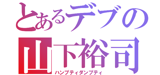 とあるデブの山下裕司（ハンプティダンプティ）