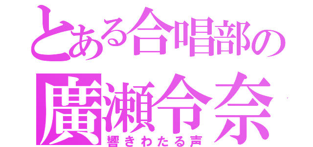 とある合唱部の廣瀬令奈（響きわたる声）