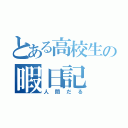 とある高校生の暇日記（人間だる）