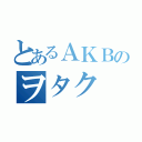 とあるＡＫＢのヲタク（）