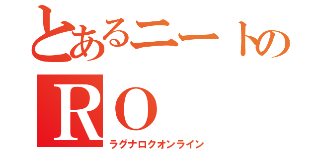 とあるニートのＲＯ（ラグナロクオンライン）