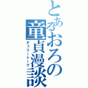 とあるおろの童貞漫談（チェリートーク）