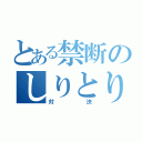 とある禁断のしりとり（対決）