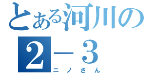 とある河川の２－３（ニノさん）