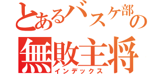 とあるバスケ部の無敗主将（インデックス）