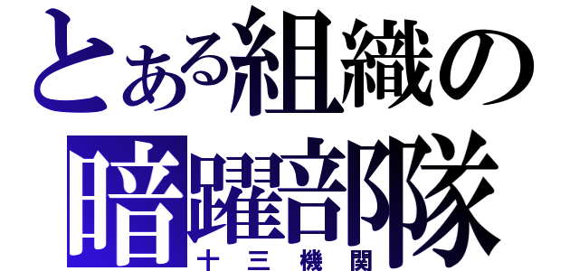 とある組織の暗躍部隊（十三機関）