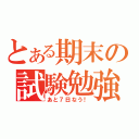 とある期末の試験勉強（あと７日なう！）