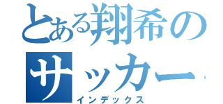 とある翔希のサッカー魂（インデックス）