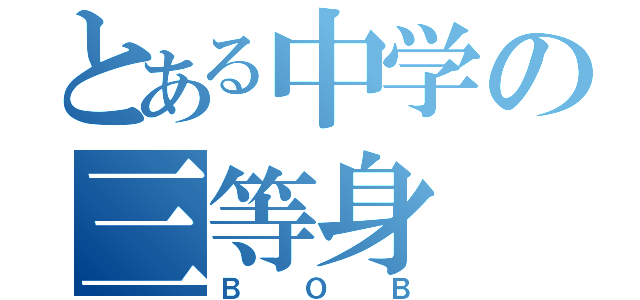 とある中学の三等身（ＢＯＢ）