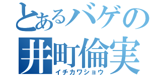 とあるバゲの井町倫実（イチカワショウ）