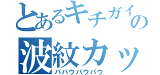 とあるキチガイの波紋カッター（パパウパウパウ）