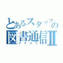 とあるスタッフの図書通信Ⅱ（ブクコミ）