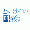 とあるけぞの叫拳無（ざっけんな）