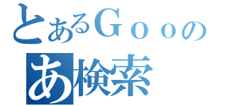 とあるＧｏｏのあ検索（）