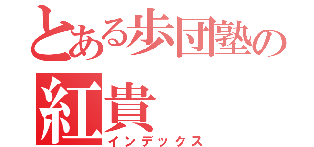 とある歩団塾の紅貴（インデックス）