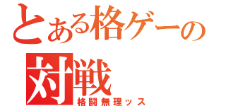 とある格ゲーの対戦（格闘無理ッス）